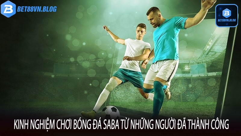 Kinh nghiệm chơi bóng đá Saba từ những người đã thành công