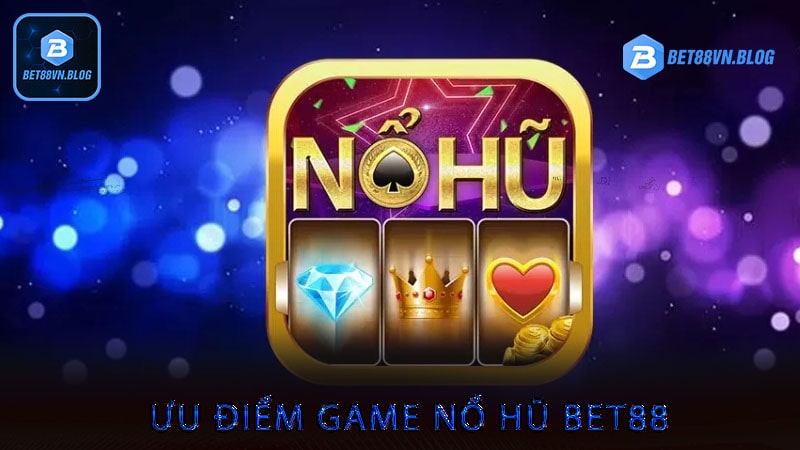 Ưu điểm game nổ hũ bet88